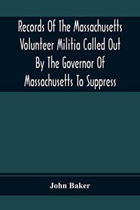 Records Of The Massachusetts Volunteer Militia Called Out By The Governor Of Massachusetts To Suppress A Threatened Invasion During The War Of 1812-14