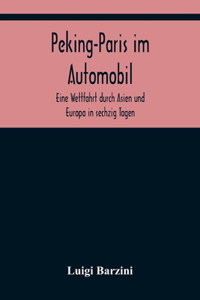Peking-Paris im Automobil; Eine Wettfahrt durch Asien und Europa in sechzig Tagen.
