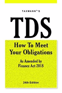 TDS How to Meet Your Obligations-As Amended by Finance Act 2018 [24th Edition (F.Y 2018-19)]