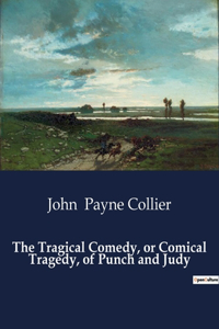 Tragical Comedy, or Comical Tragedy, of Punch and Judy