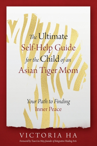 Ultimate Self-Help Guide for the Child of an Asian Tiger Mom