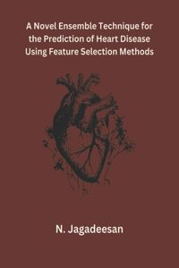 Novel Ensemble Technique for the Prediction of Heart Disease Using Feature Selection Methods