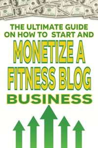 The Ultimate Guide on How To Start and Monetize a Fitness Blog