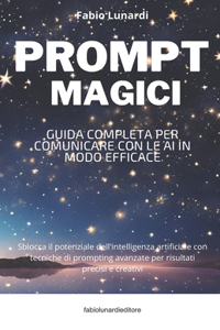 Prompt Magici - Guida Completa per Comunicare con le AI in Modo Efficace