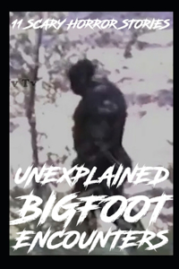 UNEXPLAINED SCARY BIGFOOT Encounter Horror Stories