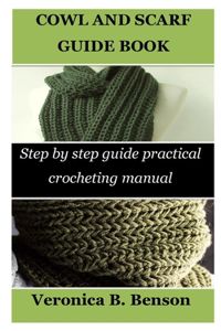 Cowl and Scarf Guide Book: Step by step guide practical crocheting manual