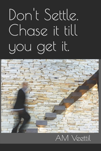 Don't Settle. Chase it till you get it.