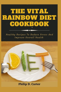 The Vital Rainbow Diet Cookbook