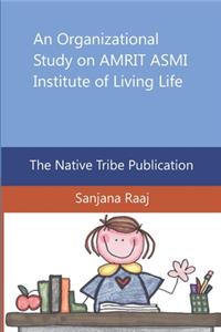 Organizational Study on AMRIT ASMI Institute of Living Life