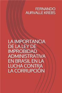 Importancia de la Ley de Improbidad Administrativa En Brasil En La Lucha Contra La Corrupción