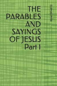 THE PARABLES AND SAYINGS OF JESUS Part 1