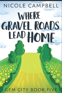 Where Gravel Roads Lead Home: Large Print Edition