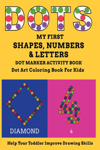 My First Shapes, Numbers & Letters Dot Marker Activity Book Dot Art Coloring Book for Kids Help Your Toddler Improve Drawing Skills