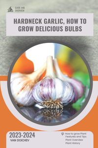 Hardneck Garlic, How To Grow Delicious Bulbs
