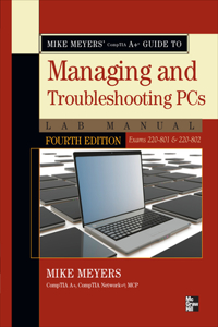 Mike Meyers' Comptia A+ Guide to Managing and Troubleshooting PCs Lab Manual, Fourth Edition (Exams 220-801 & 220-802)