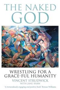 The The Naked God Naked God: Wrestling for a Grace-Ful Humanity