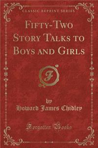 Fifty-Two Story Talks to Boys and Girls (Classic Reprint)