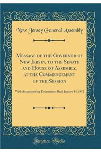 Message of the Governor of New Jersey, to the Senate and House of Assembly, at the Commencement of the Session: With Accompanying Documents; Read January 14, 1852 (Classic Reprint)