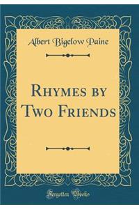 Rhymes by Two Friends (Classic Reprint)