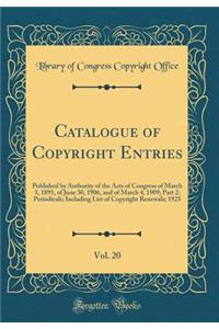 Catalogue of Copyright Entries, Vol. 20: Published by Authority of the Acts of Congress of March 3, 1891, of June 30, 1906, and of March 4, 1909; Part 2: Periodicals; Including List of Copyright Renewals; 1925 (Classic Reprint)