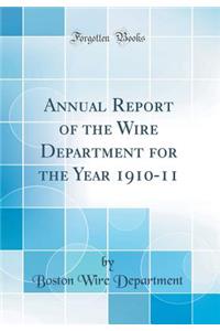 Annual Report of the Wire Department for the Year 1910-11 (Classic Reprint)
