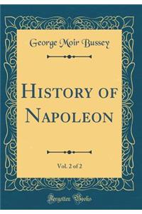 History of Napoleon, Vol. 2 of 2 (Classic Reprint)