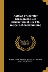 Katalog Früherster Erzeugnisse Der Druckerkunst Der T.O. Weigel'schen Sammlung