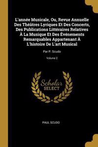 L'année Musicale, Ou, Revue Annuelle Des Théâtres Lyriques Et Des Concerts, Des Publications Littéraires Relatives À La Musique Et Des Événements Remarquables Appartenant À L'histoire De L'art Musical