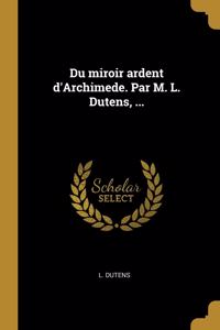 Du miroir ardent d'Archimede. Par M. L. Dutens, ...