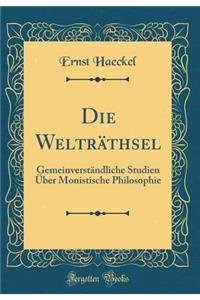 Die WeltrÃ¤thsel: GemeinverstÃ¤ndliche Studien Ã?ber Monistische Philosophie (Classic Reprint)