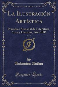 La IlustraciÃ³n ArtÃ­stica, Vol. 5: Periodico Semanal de Literatura, Artes Y Ciencias; AÃ±o 1886 (Classic Reprint)