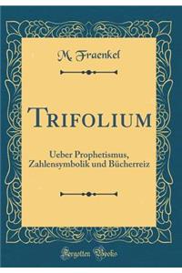 Trifolium: Ueber Prophetismus, Zahlensymbolik und Bücherreiz (Classic Reprint)