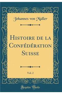 Histoire de la ConfÃ©dÃ©ration Suisse, Vol. 2 (Classic Reprint)
