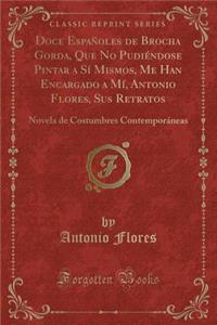 Doce Españoles de Brocha Gorda, Que No Pudiéndose Pintar a Sí Mismos, Me Han Encargado a Mí, Antonio Flores, Sus Retratos