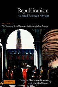 Republicanism: Volume 2, the Values of Republicanism in Early Modern Europe