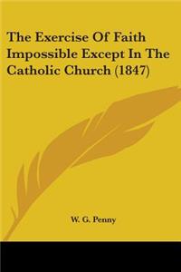 Exercise Of Faith Impossible Except In The Catholic Church (1847)