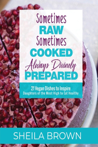 Sometimes Raw, Sometimes Cooked, Always Divinely Prepared