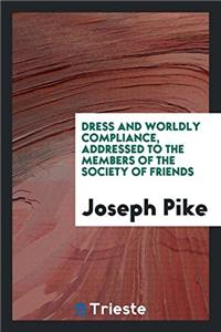 Dress and Worldly Compliance, Addressed to the Members of the Society of Friends