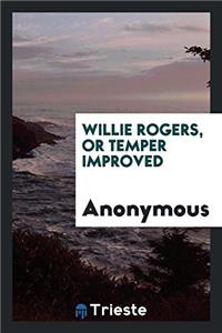 Willie Rogers, or Temper Improved