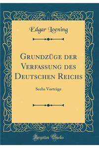 Grundzüge der Verfassung des Deutschen Reichs: Sechs Vorträge (Classic Reprint)