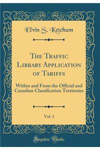 The Traffic Library Application of Tariffs, Vol. 1: Within and from the Official and Canadian Classification Territories (Classic Reprint)