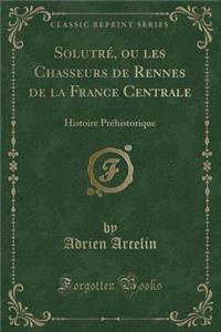 Solutré, Ou Les Chasseurs de Rennes de la France Centrale