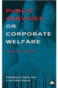 Public Services or Corporate Welfare: Rethinking the Nation State in the Global Economy