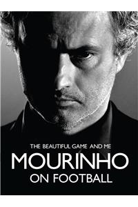 Mourinho On Football: The Beautiful Game And Me