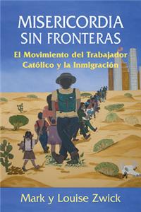 Misericordia Sin Fronteras: El Movimiento del Trabajador CatÃ³lico Y La InmigraciÃ³n