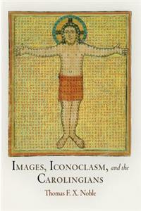 Images, Iconoclasm, and the Carolingians