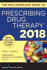 PA's Complete Guide to Prescribing Drug Therapy 2018