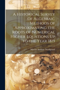 Historical Survey of Algebraic Methods of Approximating the Roots of Numerical Higher Equations Up to the Year 1819