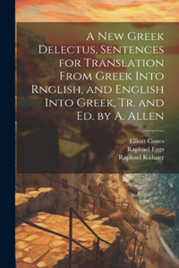 New Greek Delectus, Sentences for Translation From Greek Into Rnglish, and English Into Greek, Tr. and Ed. by A. Allen