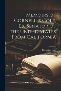 Memoirs of Cornelius Cole, Ex-senator of the United States From California